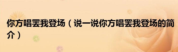 你方唱罢我登场（说一说你方唱罢我登场的简介）