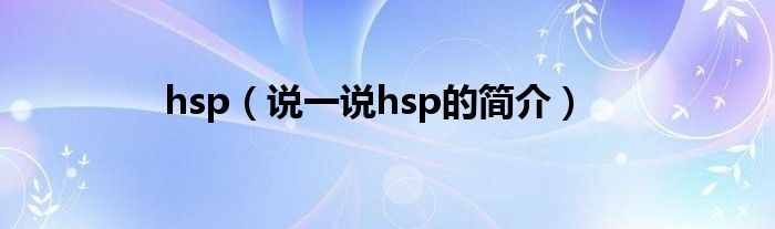 hsp（说一说hsp的简介）