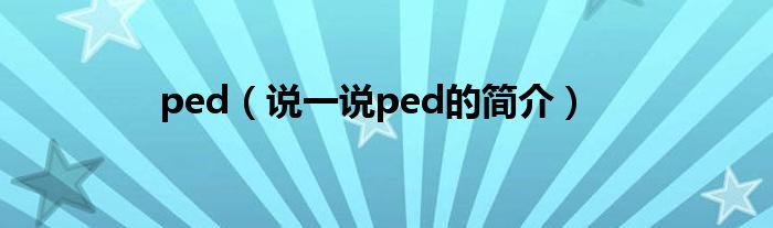 ped（说一说ped的简介）