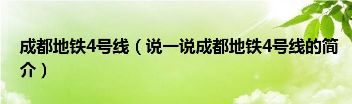 成都地铁4号线（说一说成都地铁4号线的简介）