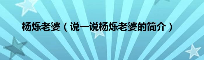 杨烁老婆（说一说杨烁老婆的简介）