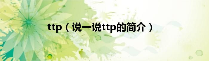 ttp（说一说ttp的简介）