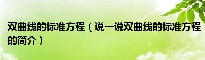 双曲线的标准方程（说一说双曲线的标准方程的简介）