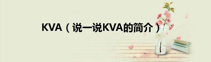 KVA（说一说KVA的简介）