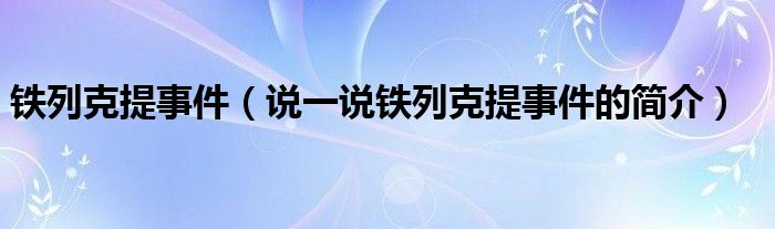 铁列克提事件（说一说铁列克提事件的简介）