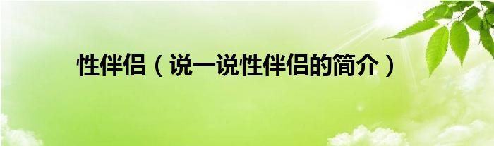 性伴侣（说一说性伴侣的简介）