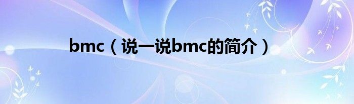 bmc（说一说bmc的简介）