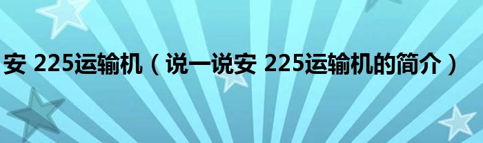 安 225运输机（说一说安 225运输机的简介）