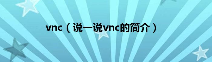 vnc（说一说vnc的简介）