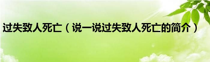 过失致人死亡（说一说过失致人死亡的简介）