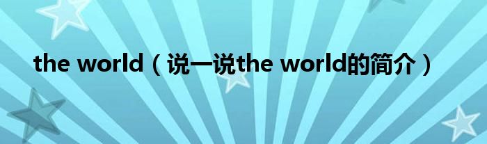 the world（说一说the world的简介）