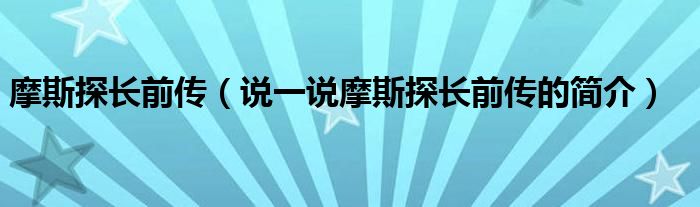 摩斯探长前传（说一说摩斯探长前传的简介）