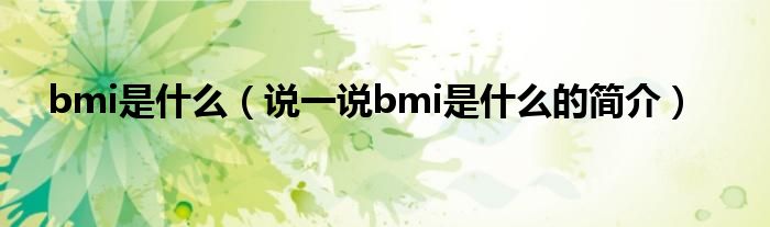 bmi是什么（说一说bmi是什么的简介）