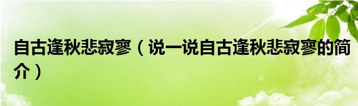 自古逢秋悲寂寥（说一说自古逢秋悲寂寥的简介）