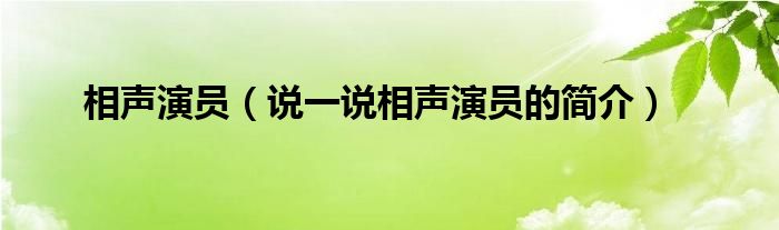 相声演员（说一说相声演员的简介）