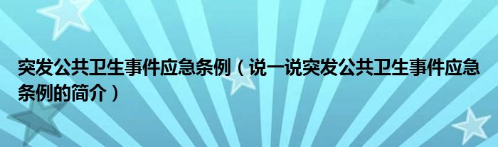 突发公共卫生事件应急条例（说一说突发公共卫生事件应急条例的简介）