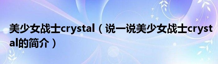 美少女战士crystal（说一说美少女战士crystal的简介）