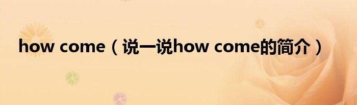 how come（说一说how come的简介）