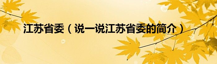 江苏省委（说一说江苏省委的简介）