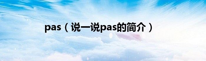 pas（说一说pas的简介）