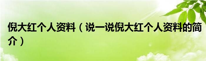 倪大红个人资料（说一说倪大红个人资料的简介）