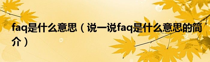 faq是什么意思（说一说faq是什么意思的简介）