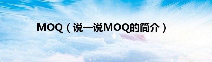 MOQ（说一说MOQ的简介）