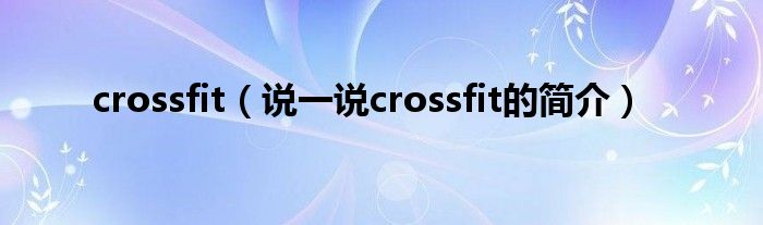 crossfit（说一说crossfit的简介）