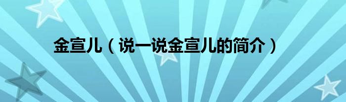 金宣儿（说一说金宣儿的简介）