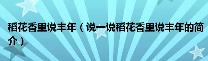 稻花香里说丰年（说一说稻花香里说丰年的简介）