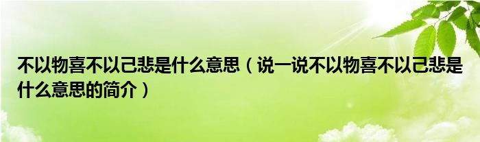 不以物喜不以己悲是什么意思（说一说不以物喜不以己悲是什么意思的简介）