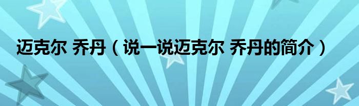 迈克尔 乔丹（说一说迈克尔 乔丹的简介）