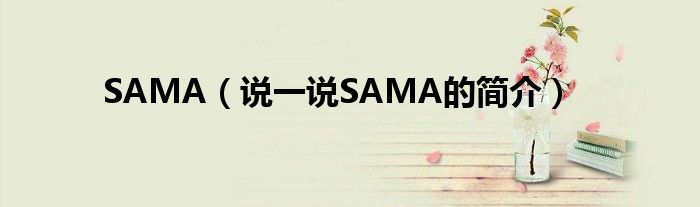 SAMA（说一说SAMA的简介）