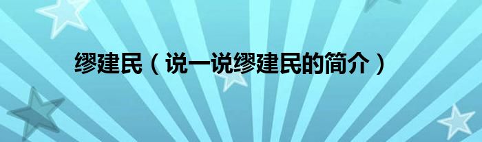 缪建民（说一说缪建民的简介）