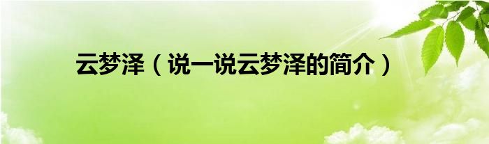 云梦泽（说一说云梦泽的简介）