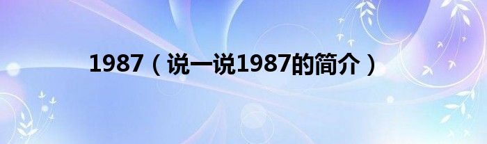 1987（说一说1987的简介）