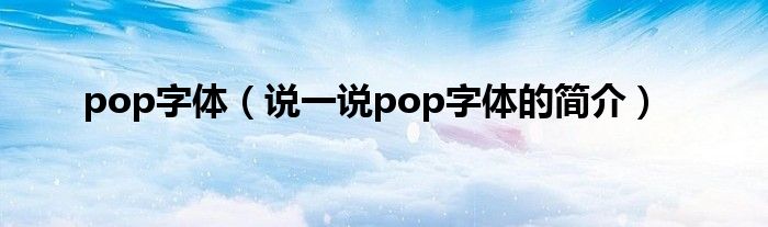 pop字体（说一说pop字体的简介）