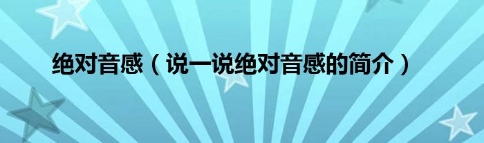 绝对音感（说一说绝对音感的简介）