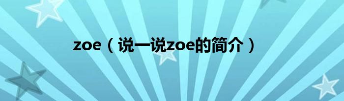 zoe（说一说zoe的简介）