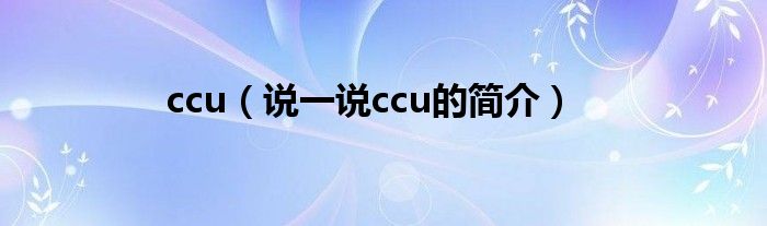 ccu（说一说ccu的简介）