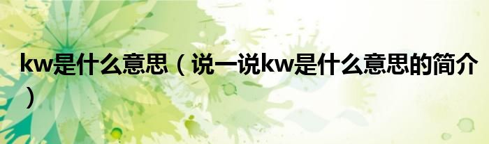 kw是什么意思（说一说kw是什么意思的简介）