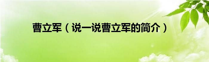 曹立军（说一说曹立军的简介）