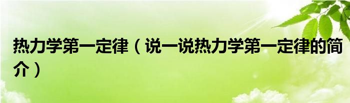 热力学第一定律（说一说热力学第一定律的简介）