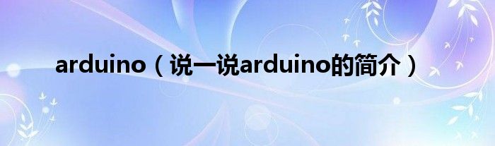 arduino（说一说arduino的简介）