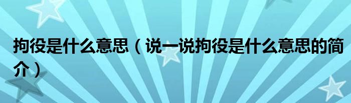 拘役是什么意思（说一说拘役是什么意思的简介）