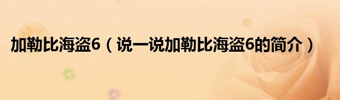 加勒比海盗6（说一说加勒比海盗6的简介）