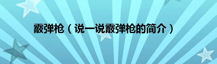 霰弹枪（说一说霰弹枪的简介）