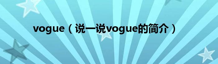 vogue（说一说vogue的简介）