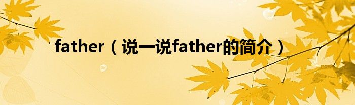 father（说一说father的简介）