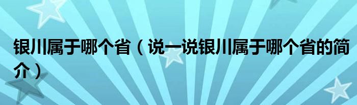 银川属于哪个省（说一说银川属于哪个省的简介）